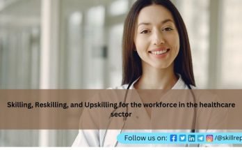 Skilling, Reskilling, and Upskilling for workforce in the healthcare sector