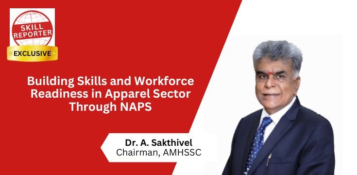 Building Skills and Workforce Readiness in India’s Apparel Sector through NAPS Article by AMHSSC Chairman Dr. A Sakthivel; read more at skillreporter.com